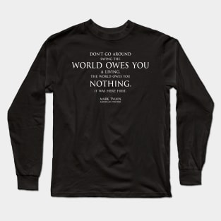 world owes you nothing - Mark twain Long Sleeve T-Shirt